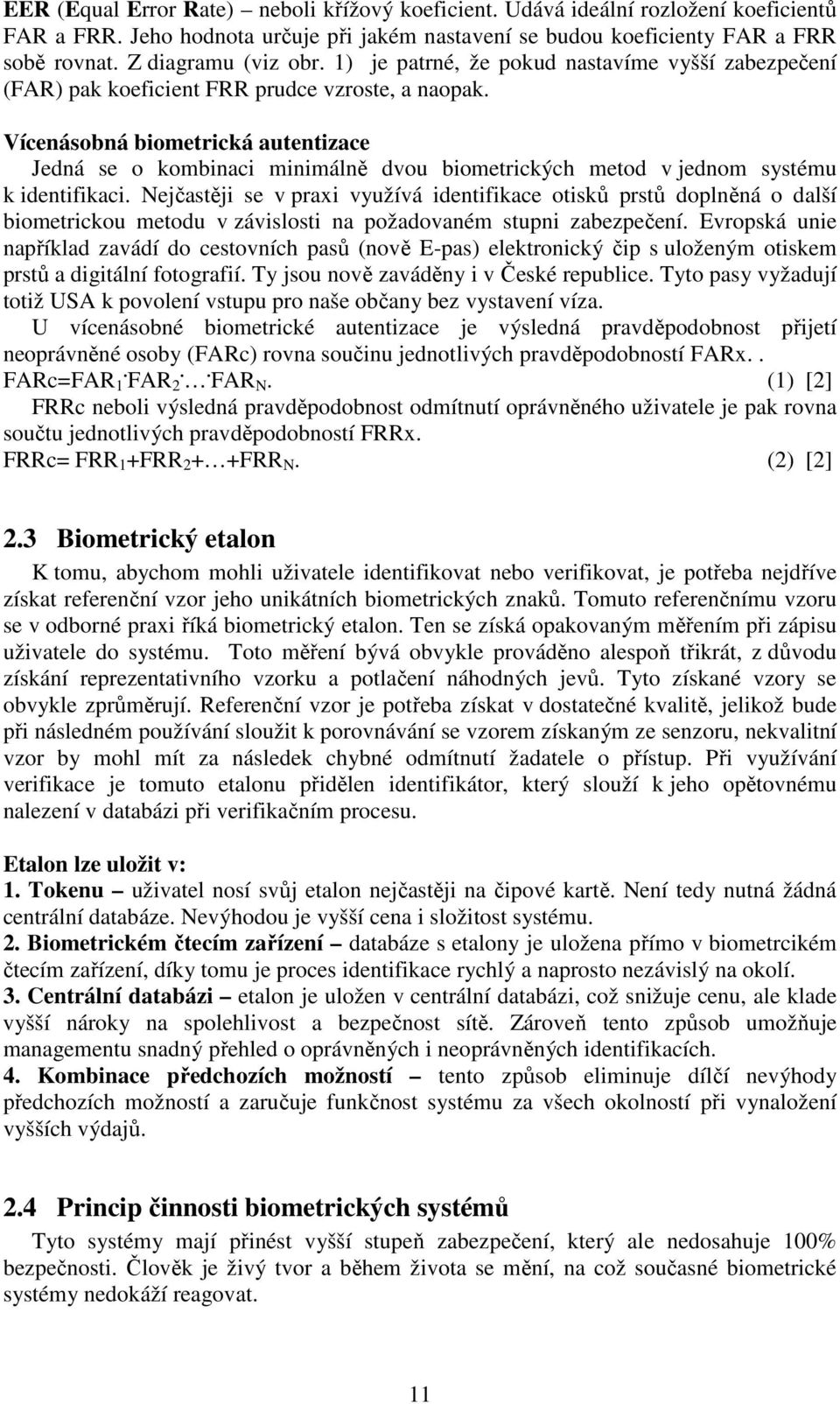 Vícenásobná biometrická autentizace Jedná se o kombinaci minimálně dvou biometrických metod v jednom systému k identifikaci.