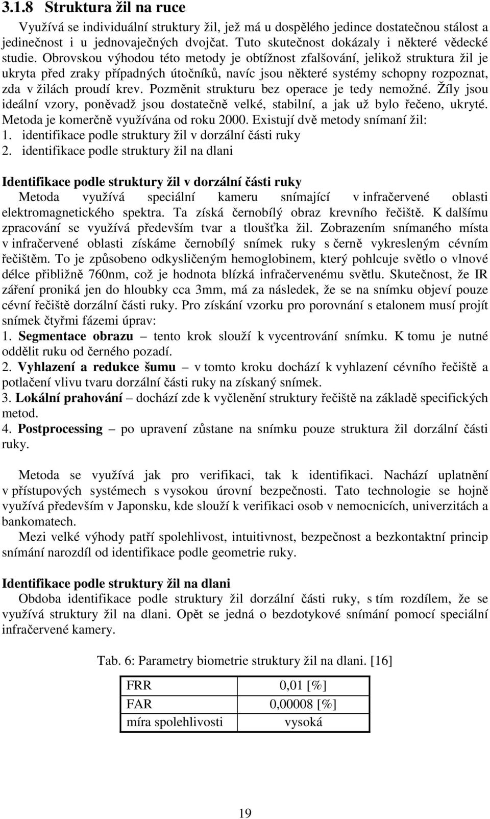 Obrovskou výhodou této metody je obtížnost zfalšování, jelikož struktura žil je ukryta před zraky případných útočníků, navíc jsou některé systémy schopny rozpoznat, zda v žilách proudí krev.