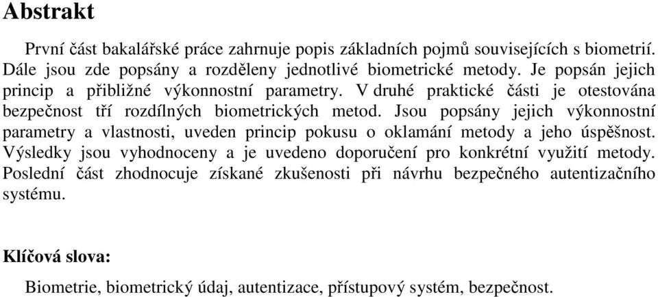 Jsou popsány jejich výkonnostní parametry a vlastnosti, uveden princip pokusu o oklamání metody a jeho úspěšnost.