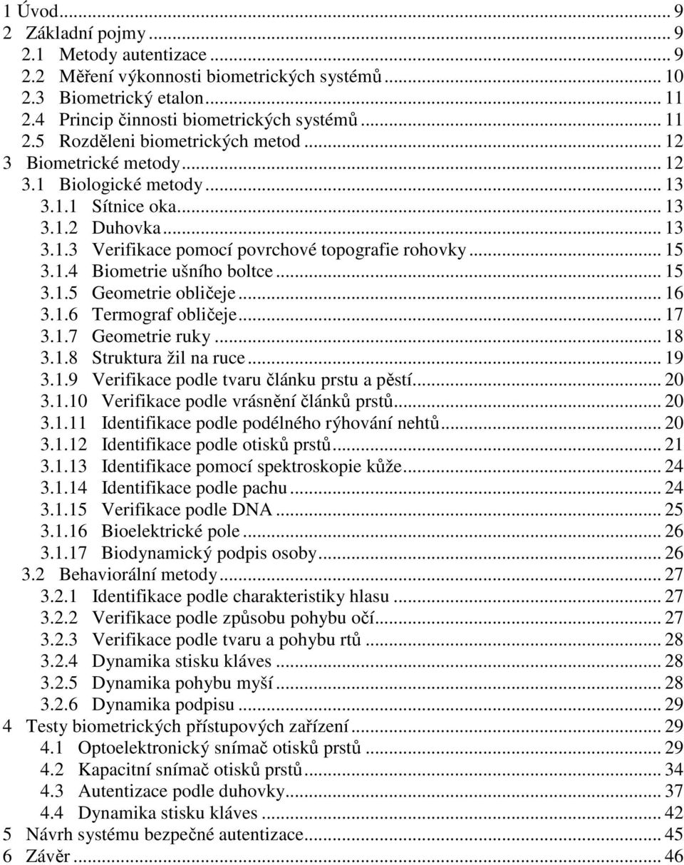 .. 16 3.1.6 Termograf obličeje... 17 3.1.7 Geometrie ruky... 18 3.1.8 Struktura žil na ruce... 19 3.1.9 Verifikace podle tvaru článku prstu a pěstí... 20 3.1.10 Verifikace podle vrásnění článků prstů.