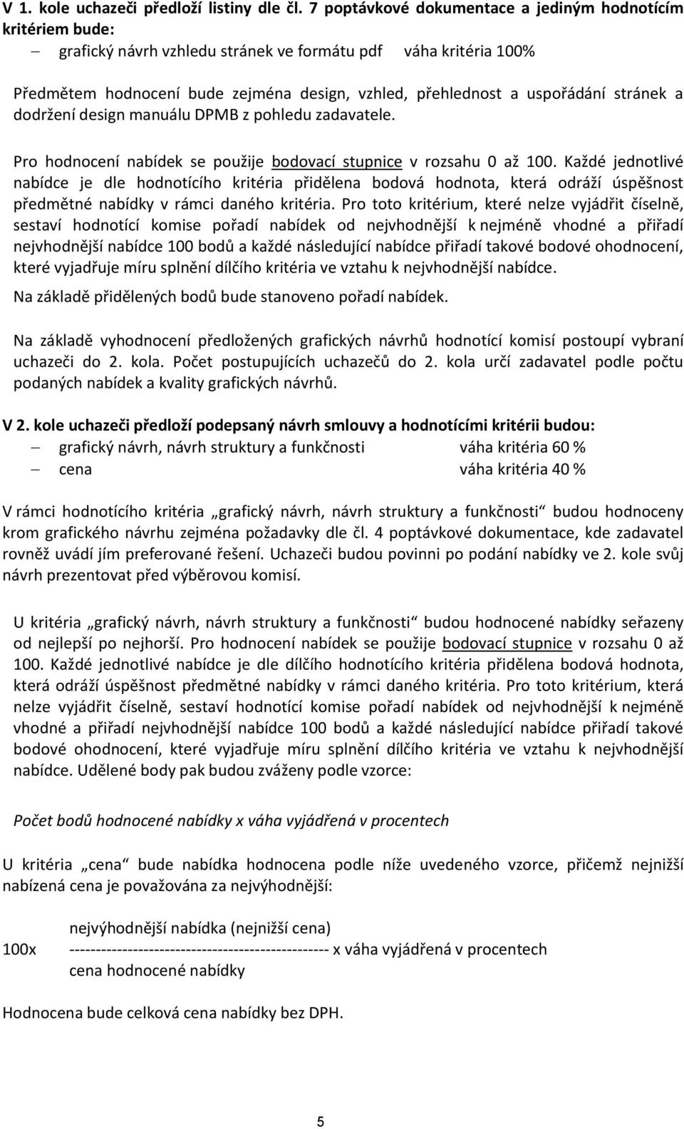 uspořádání stránek a dodržení design manuálu DPMB z pohledu zadavatele. Pro hodnocení nabídek se použije bodovací stupnice v rozsahu 0 až 100.