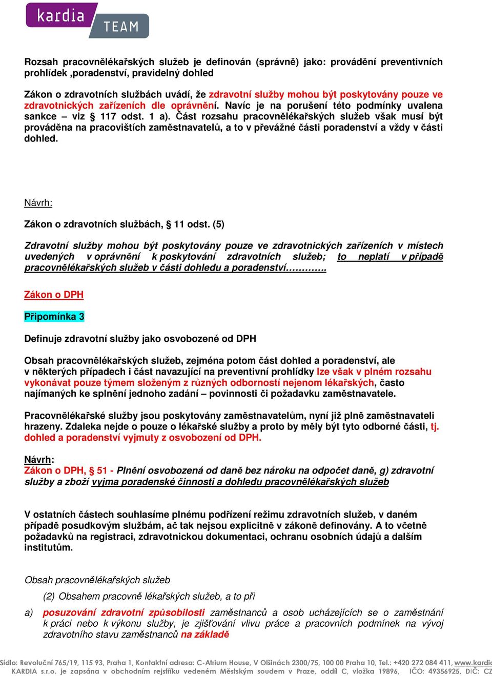 Část rozsahu pracovnělékařských služeb však musí být prováděna na pracovištích zaměstnavatelů, a to v převážné části poradenství a vždy v části dohled. Zákon o zdravotních službách, 11 odst.