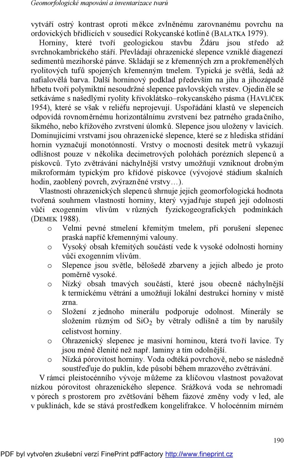 Skládají se z křemenných zrn a prokřemenělých ryolitových tufů spojených křemenným tmelem. Typická je světlá, šedá až nafialovělá barva.