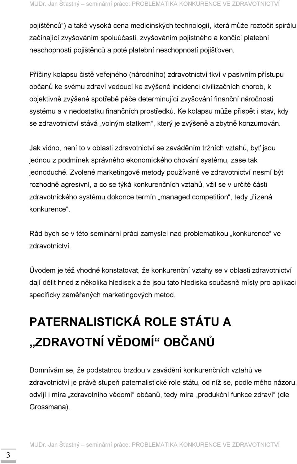 Příčiny kolapsu čistě veřejného (národního) zdravotnictví tkví v pasivním přístupu občanů ke svému zdraví vedoucí ke zvýšené incidenci civilizačních chorob, k objektivně zvýšené spotřebě péče