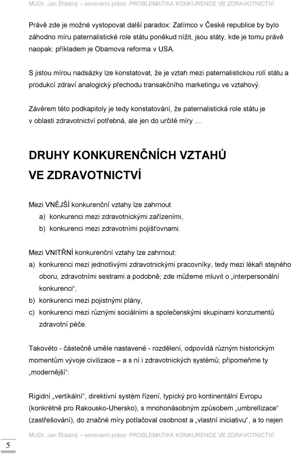 Závěrem této podkapitoly je tedy konstatování, že paternalistická role státu je v oblasti zdravotnictví potřebná, ale jen do určité míry DRUHY KONKURENČNÍCH VZTAHŮ VE ZDRAVOTNICTVÍ Mezi VNĚJŠÍ