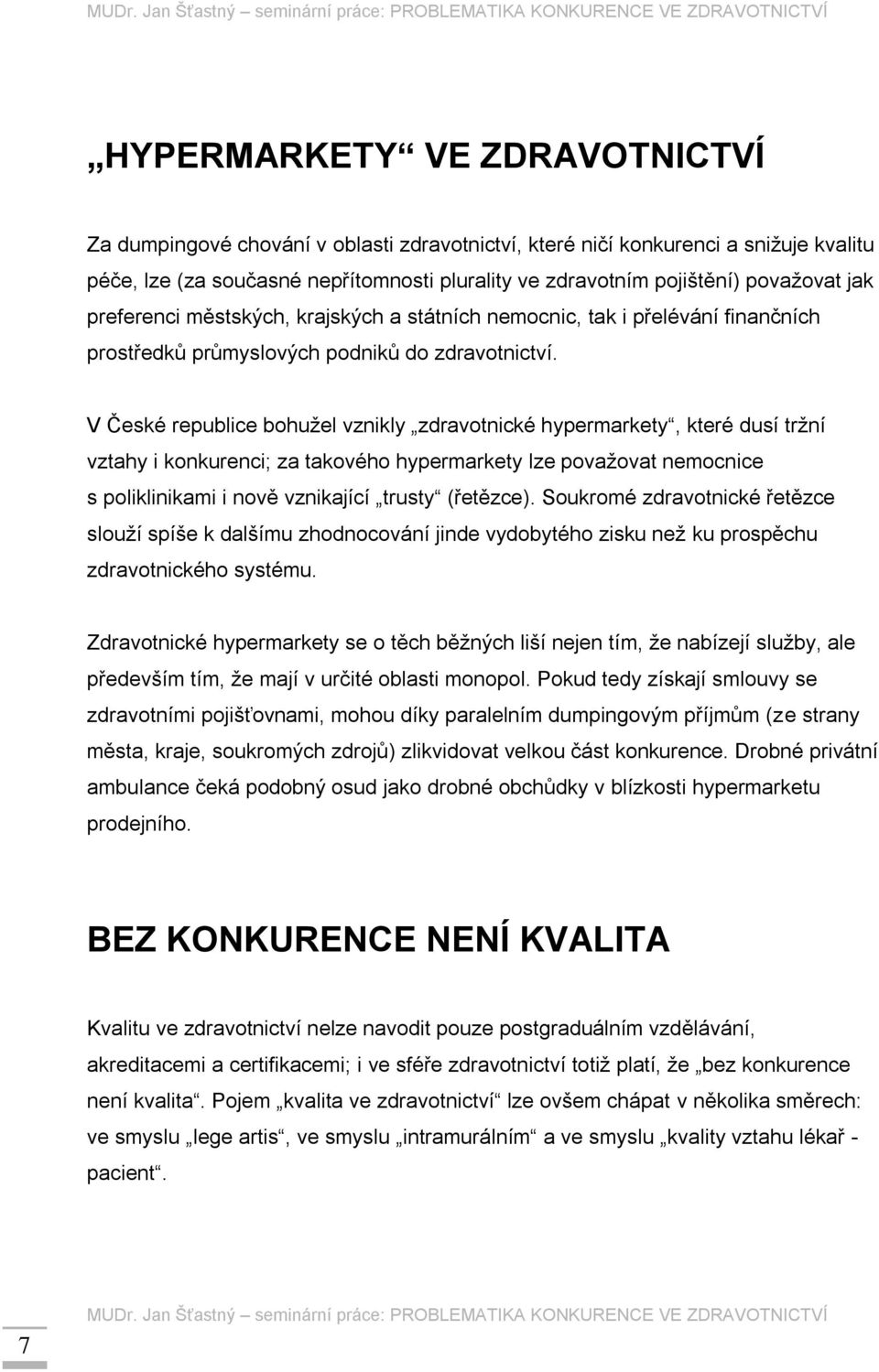 V České republice bohužel vznikly zdravotnické hypermarkety, které dusí tržní vztahy i konkurenci; za takového hypermarkety lze považovat nemocnice s poliklinikami i nově vznikající trusty (řetězce).