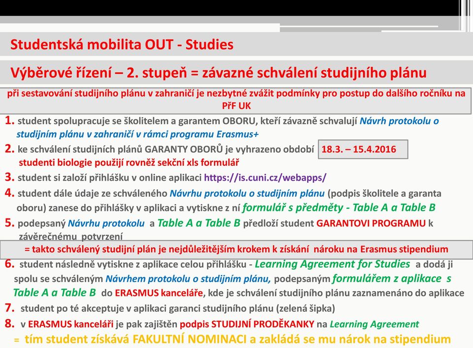 student spolupracuje se školitelem a garantem OBORU, kteří závazně schvalují Návrh protokolu o studijním plánu v zahraničí v rámci programu Erasmus+ 2.