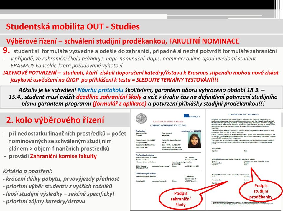 uvědomí student ERASMUS kancelář, která požadované vyhotoví JAZYKOVÉ POTVRZENÍ studenti, kteří získali doporučení katedry/ústavu k Erasmus stipendiu mohou nově získat jazykové osvědčení na ÚJOP po