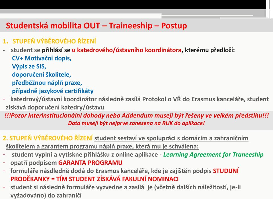 jazykové certifikáty - katedrový/ústavní koordinátor následně zasílá Protokol o VŘ do Erasmus kanceláře, student získává doporučení katedry/ústavu!