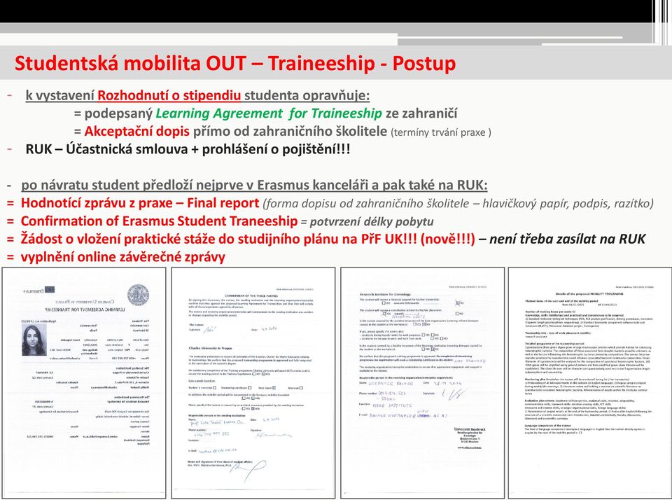 !! - po návratu student předloží nejprve v Erasmus kanceláři a pak také na RUK: = Hodnotící zprávu z praxe Final report (forma dopisu od zahraničního školitele hlavičkový