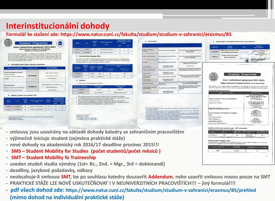 akademický rok 2016/17 deadline prosinec 2015!!! SMS Student Mobility for Studies (počet studentů/počet měsíců ) SMT Student Mobility fo Traineeship - uveden studeň studia výměny (1st= Bc., 2nd.