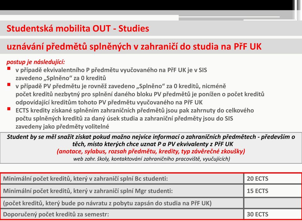 kreditům tohoto PV předmětu vyučovaného na PřF UK ECTS kredity získané splněním zahraničních předmětů jsou pak zahrnuty do celkového počtu splněných kreditů za daný úsek studia a zahraniční předměty