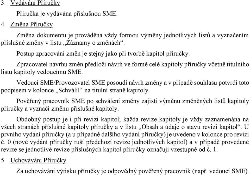 Vedoucí SME/Provozovatel SME posoudí návrh změny a v případě souhlasu potvrdí toto podpisem v kolonce Schválil na titulní straně kapitoly.