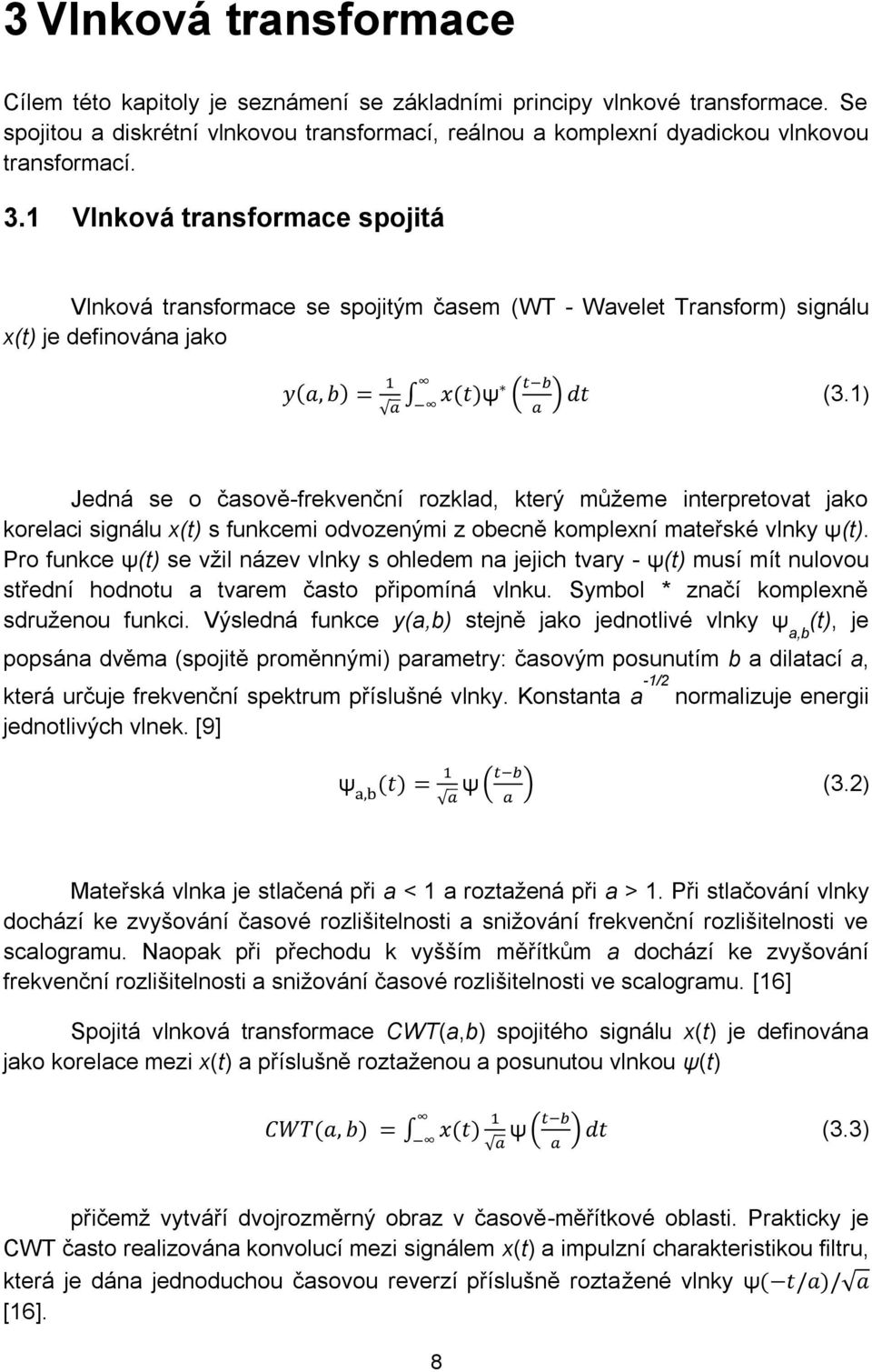 1) Jedná se o časově-frekvenční rozklad, který můžeme interpretovat jako korelaci signálu x(t) s funkcemi odvozenými z obecně komplexní mateřské vlnky (t).