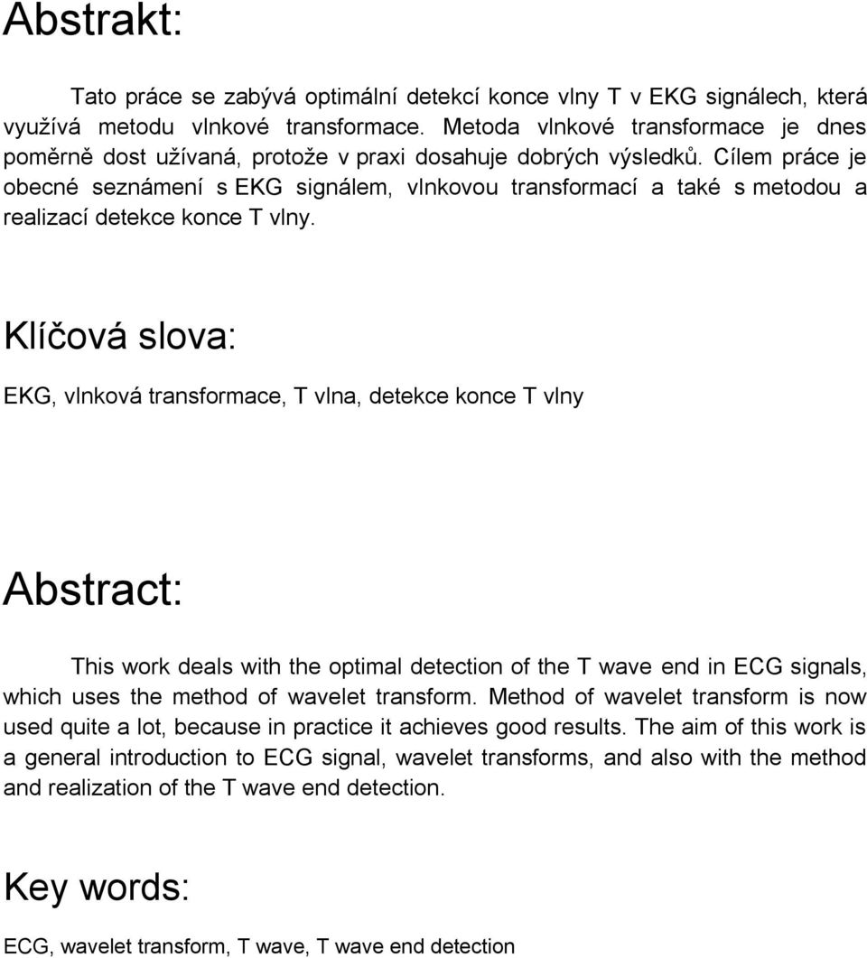 Cílem práce je obecné seznámení s EKG signálem, vlnkovou transformací a také s metodou a realizací detekce konce T vlny.