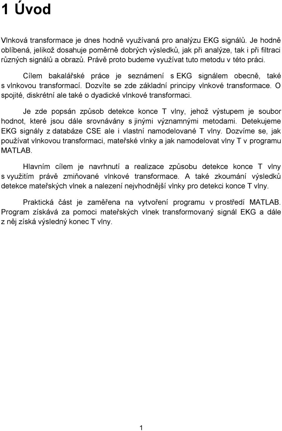 O spojité, diskrétní ale také o dyadické vlnkové transformaci. Je zde popsán způsob detekce konce T vlny, jehož výstupem je soubor hodnot, které jsou dále srovnávány s jinými významnými metodami.