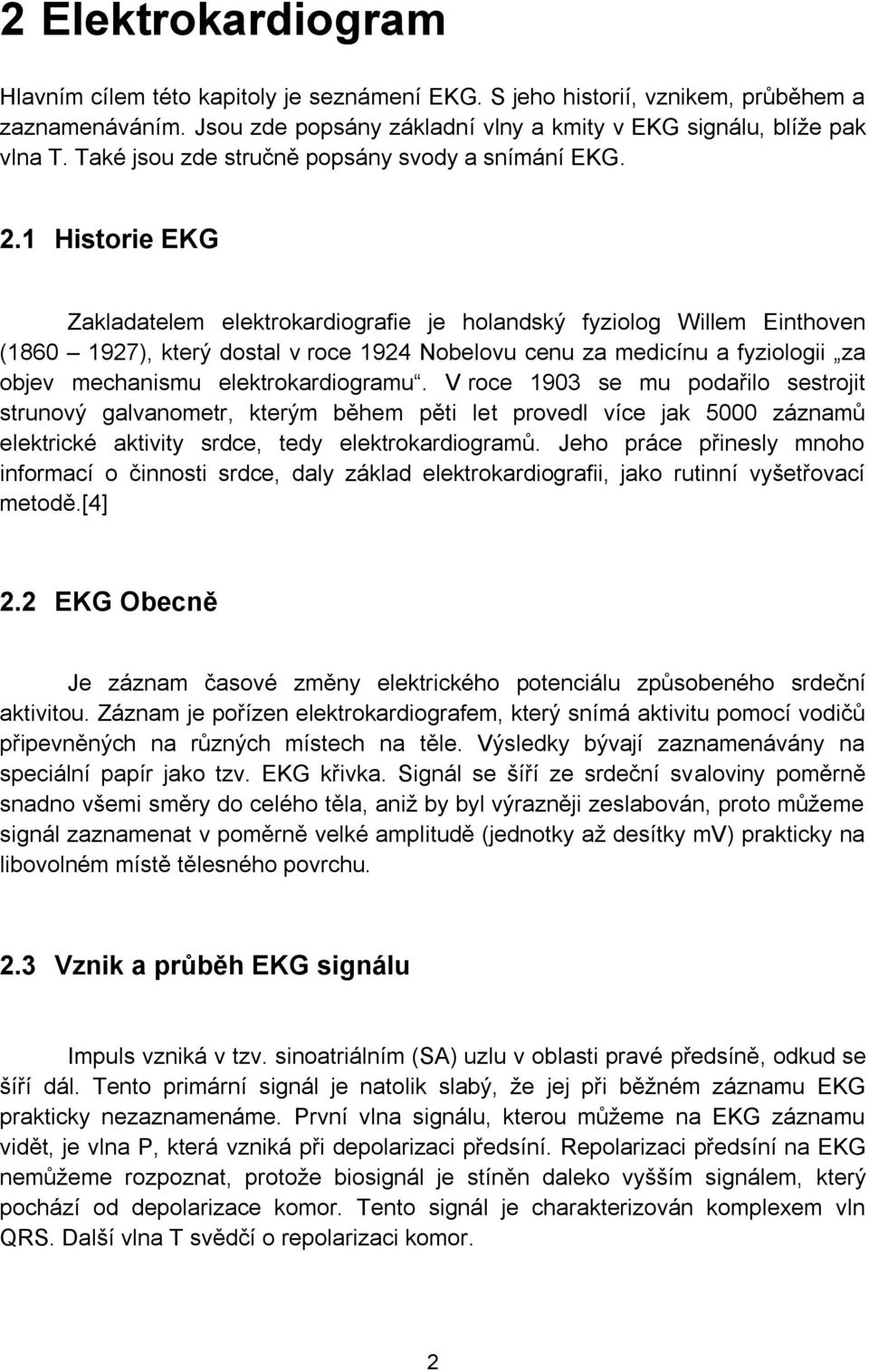 1 Historie EKG Zakladatelem elektrokardiografie je holandský fyziolog Willem Einthoven (1860 1927), který dostal v roce 1924 Nobelovu cenu za medicínu a fyziologii za objev mechanismu