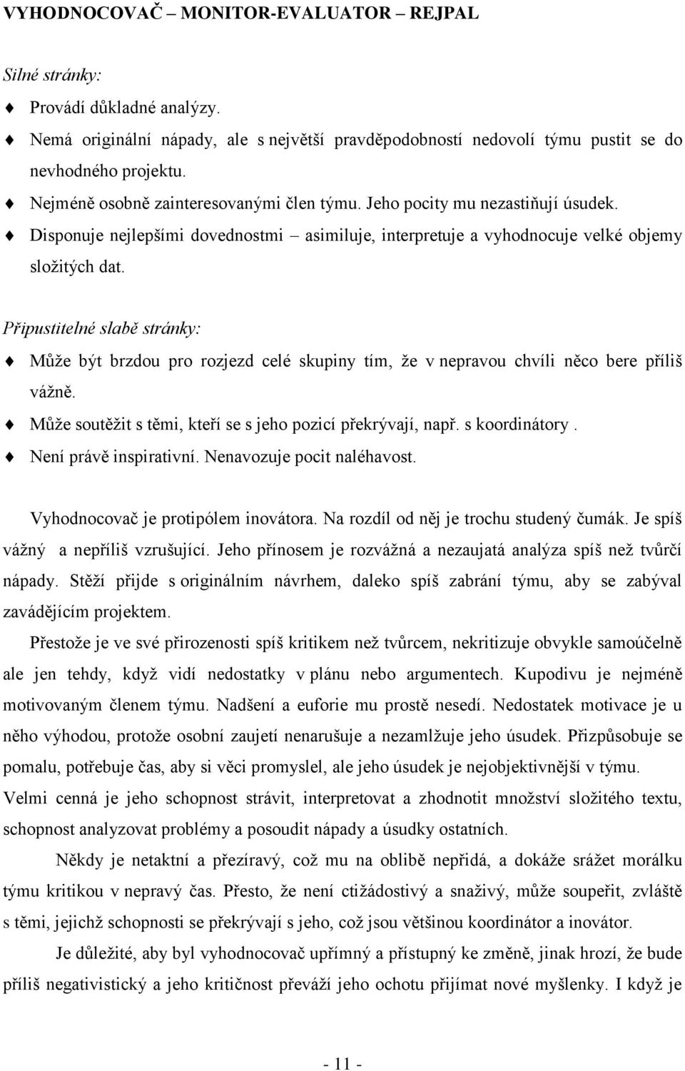 Připustitelné slabě stránky: Může být brzdou pro rozjezd celé skupiny tím, že v nepravou chvíli něco bere příliš vážně. Může soutěžit s těmi, kteří se s jeho pozicí překrývají, např. s koordinátory.