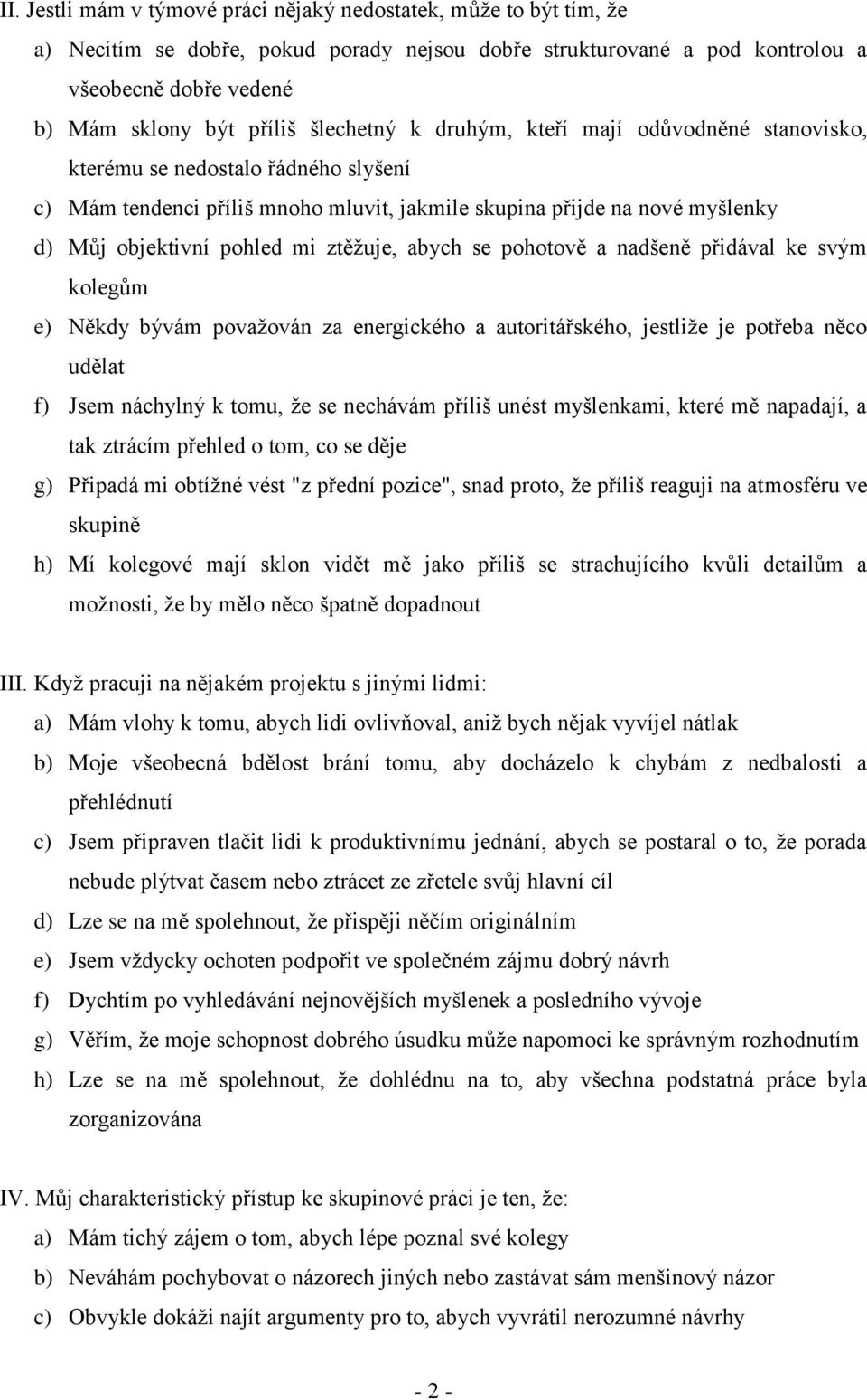 ztěžuje, abych se pohotově a nadšeně přidával ke svým kolegům e) Někdy bývám považován za energického a autoritářského, jestliže je potřeba něco udělat f) Jsem náchylný k tomu, že se nechávám příliš