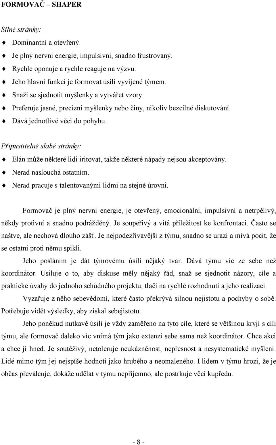 Dává jednotlivé věci do pohybu. Připustitelné slabé stránky: Elán může některé lidi iritovat, takže některé nápady nejsou akceptovány. Nerad naslouchá ostatním.