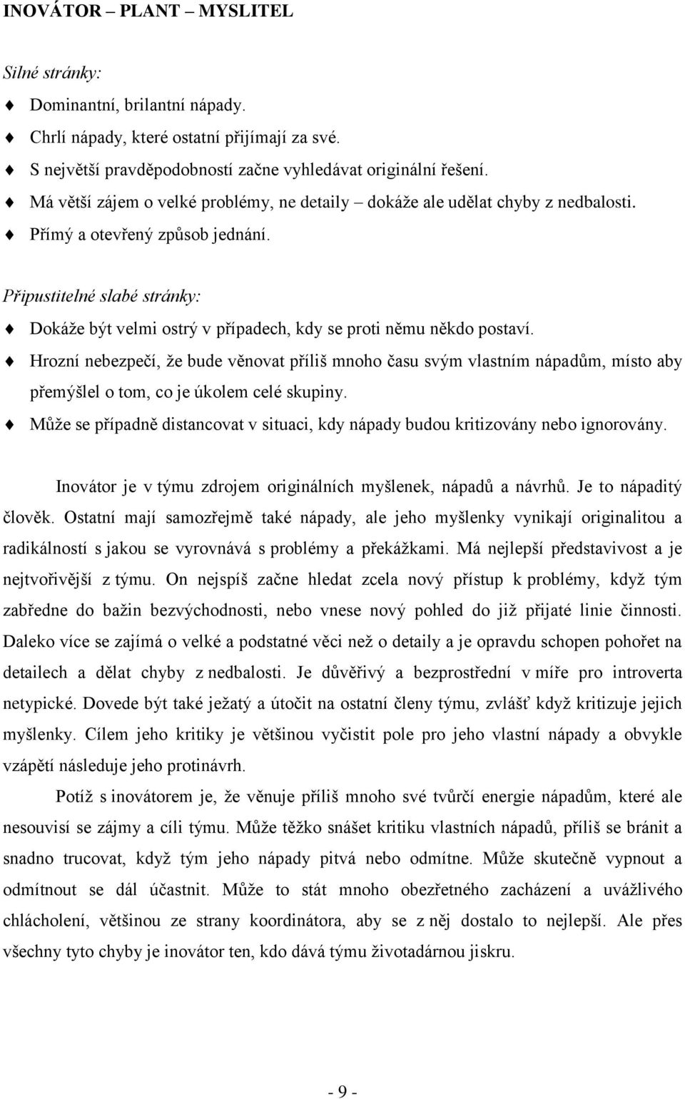 Připustitelné slabé stránky: Dokáže být velmi ostrý v případech, kdy se proti němu někdo postaví.