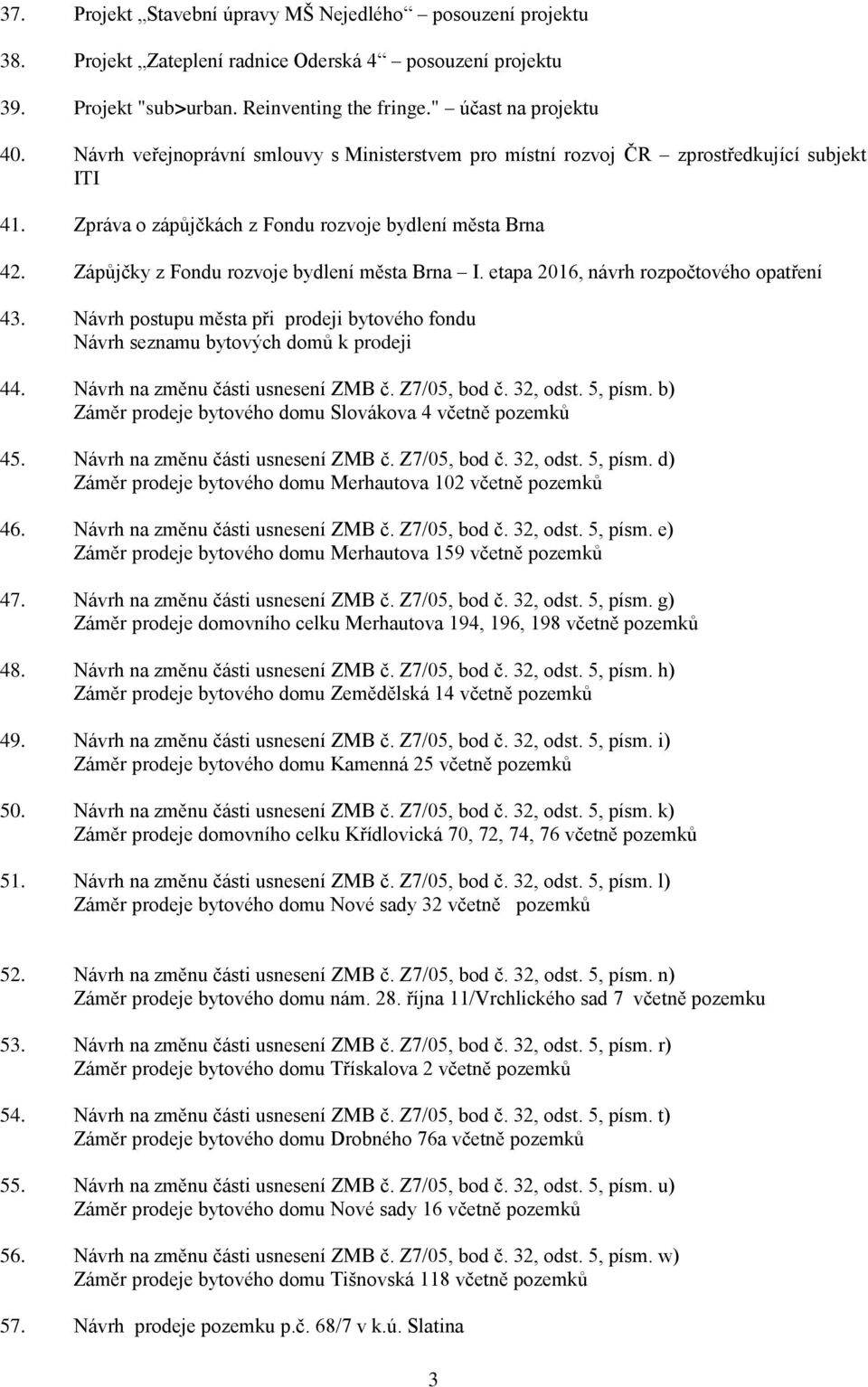 Zápůjčky z Fondu rozvoje bydlení města Brna I. etapa 2016, návrh 43. Návrh postupu města při prodeji bytového fondu Návrh seznamu bytových domů k prodeji 44. Návrh na změnu části usnesení ZMB č.