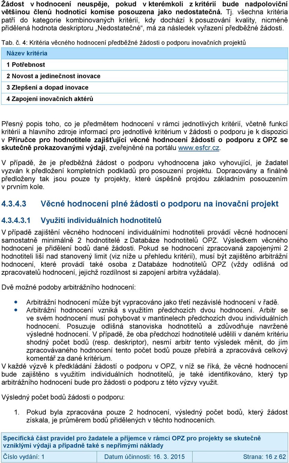 4: Kritéria věcného hodnocení předběžné žádosti o podporu inovačních projektů Název kritéria 1 Potřebnost 2 Novost a jedinečnost inovace 3 Zlepšení a dopad inovace 4 Zapojení inovačních aktérů Přesný