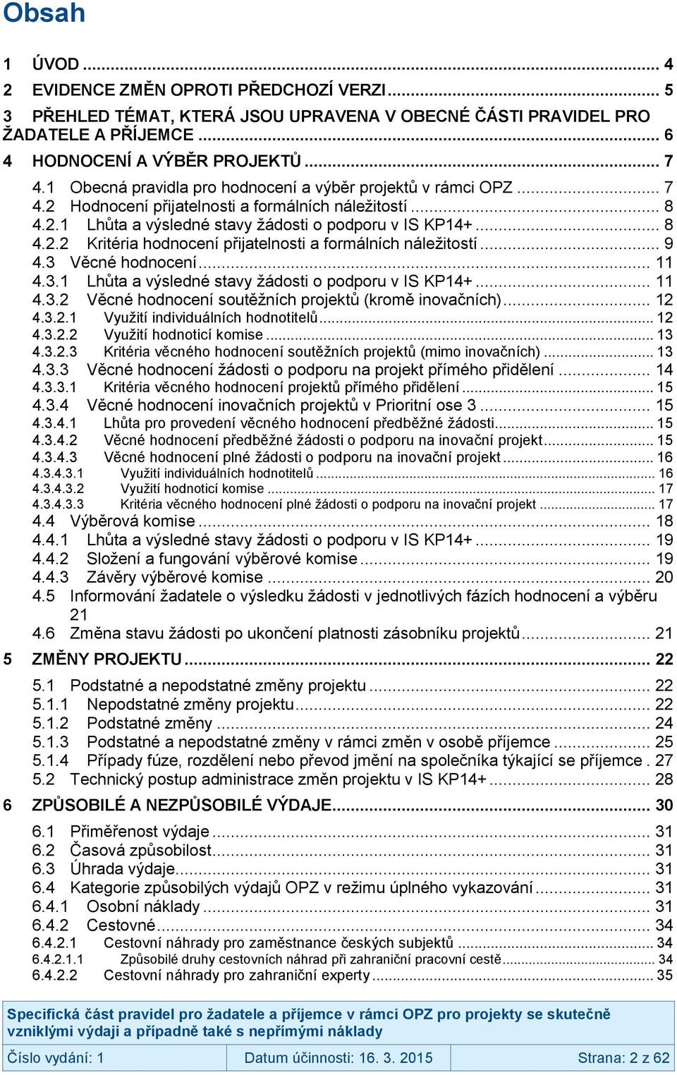 .. 9 4.3 Věcné hodnocení... 11 4.3.1 Lhůta a výsledné stavy žádosti o podporu v IS KP14+... 11 4.3.2 Věcné hodnocení soutěžních projektů (kromě inovačních)... 12 4.3.2.1 Využití individuálních hodnotitelů.