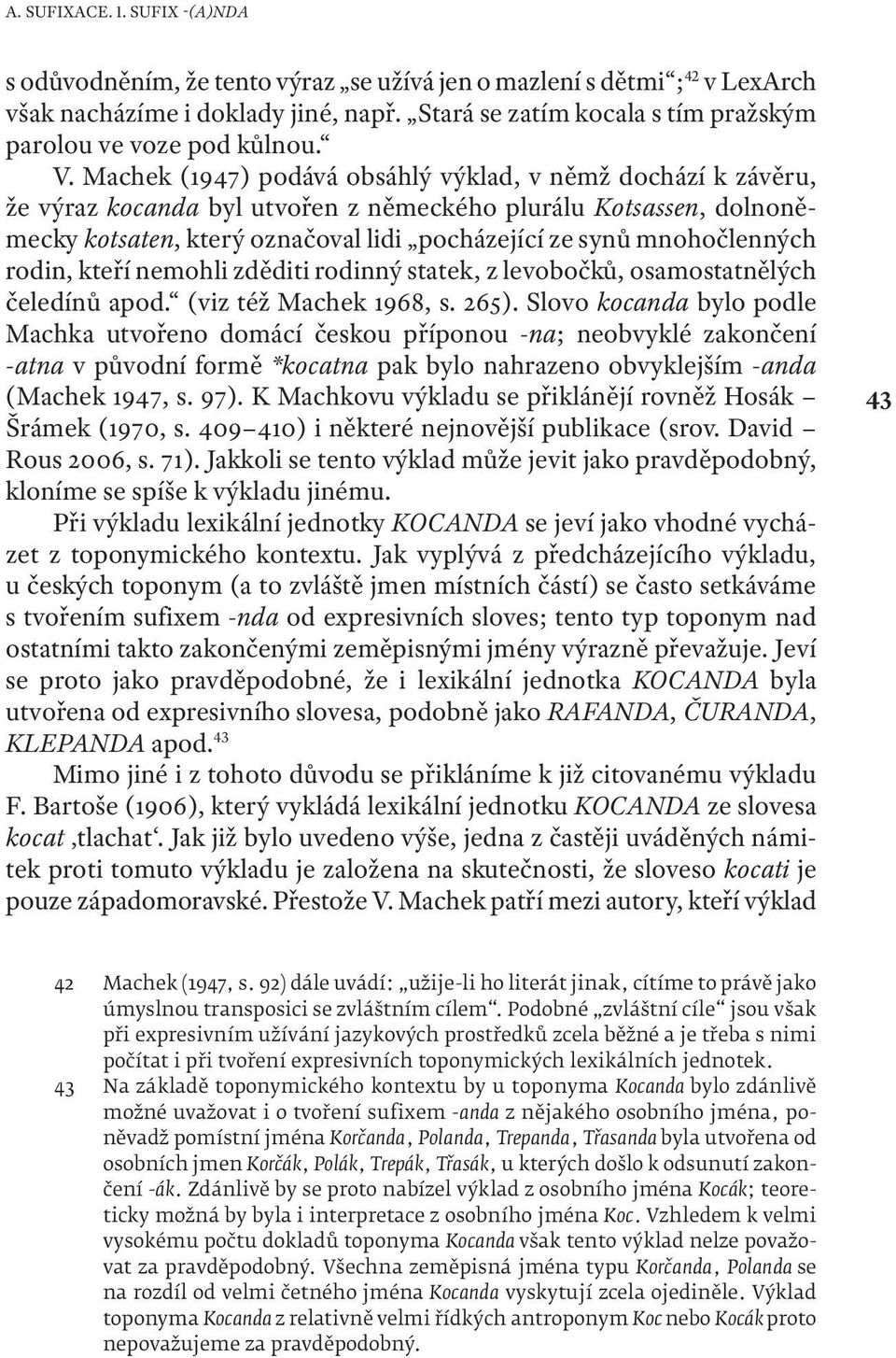 Machek (1947) podává obsáhlý výklad, v němž dochází k závěru, že výraz kocanda byl utvořen z německého plurálu Kotsassen, dolnoněmecky kotsaten, který označoval lidi pocházející ze synů mnohočlenných