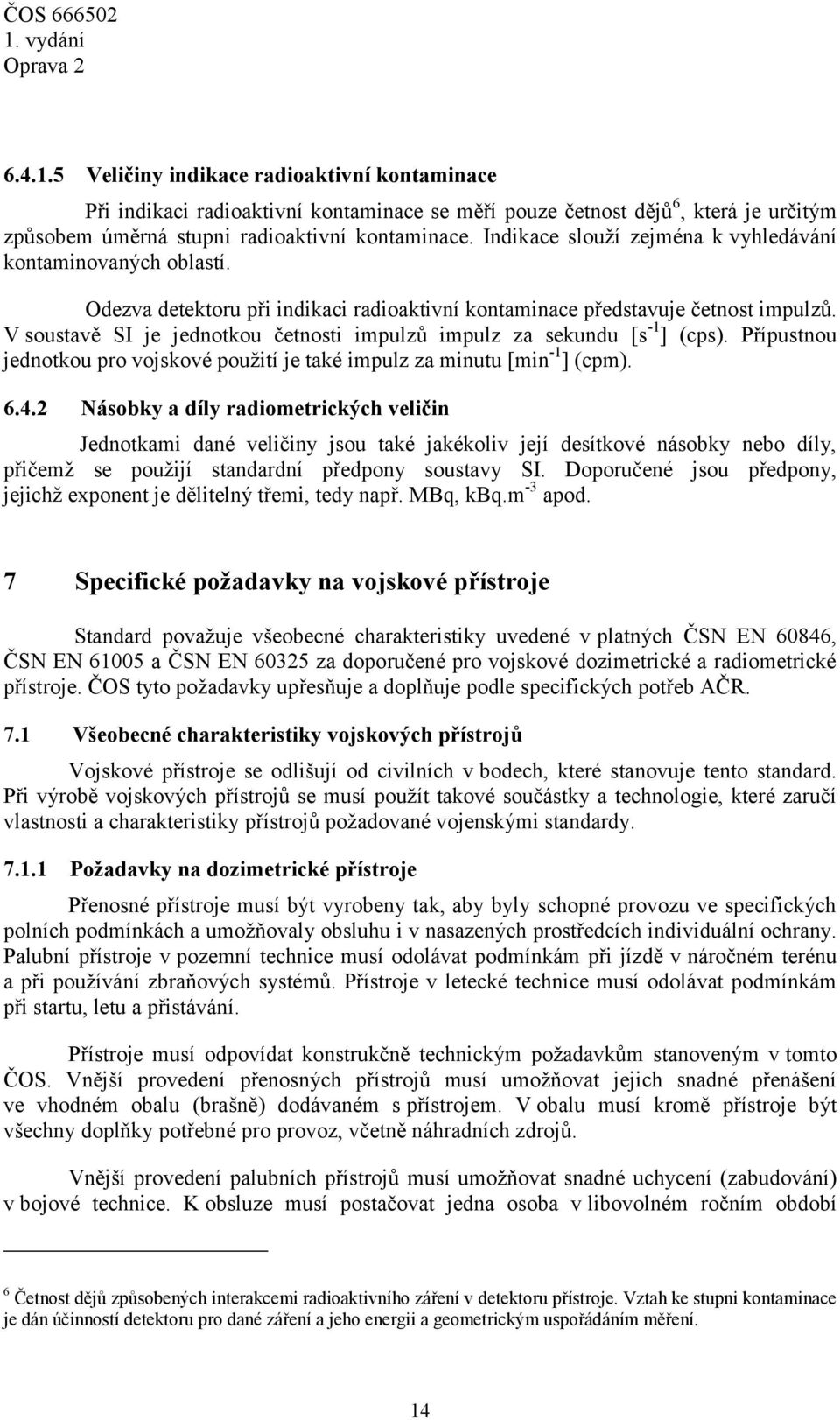 V soustavě SI je jednotkou četnosti impulzů impulz za sekundu [s -1 ] (cps). Přípustnou jednotkou pro vojskové použití je také impulz za minutu [min -1 ] (cpm). 6.4.