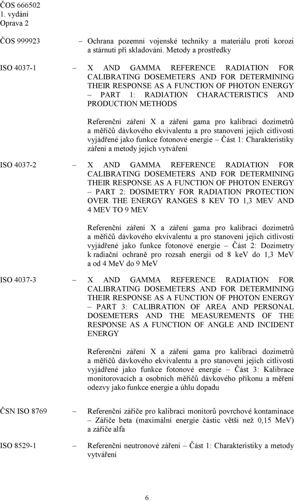 PRODUCTION METHODS Referenční záření X a záření gama pro kalibraci dozimetrů a měřičů dávkového ekvivalentu a pro stanovení jejich citlivosti vyjádřené jako funkce fotonové energie Část 1: