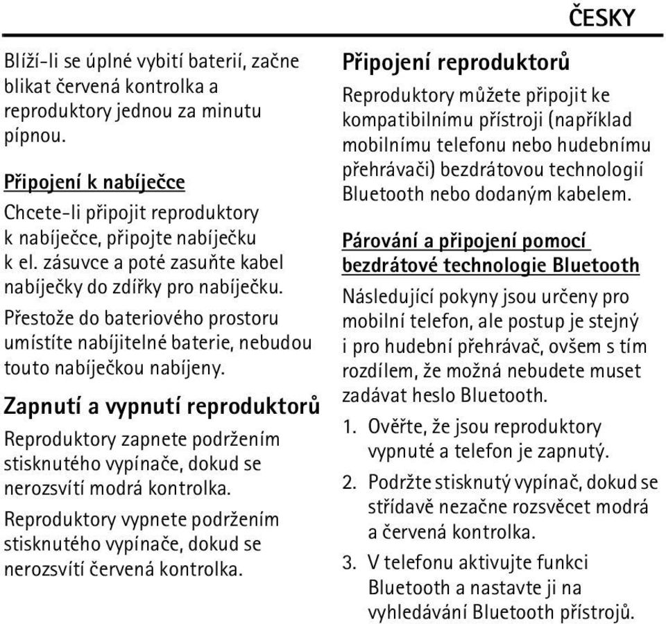 Zapnutí a vypnutí reproduktorù Reproduktory zapnete podr¾ením stisknutého vypínaèe, dokud se nerozsvítí modrá kontrolka.