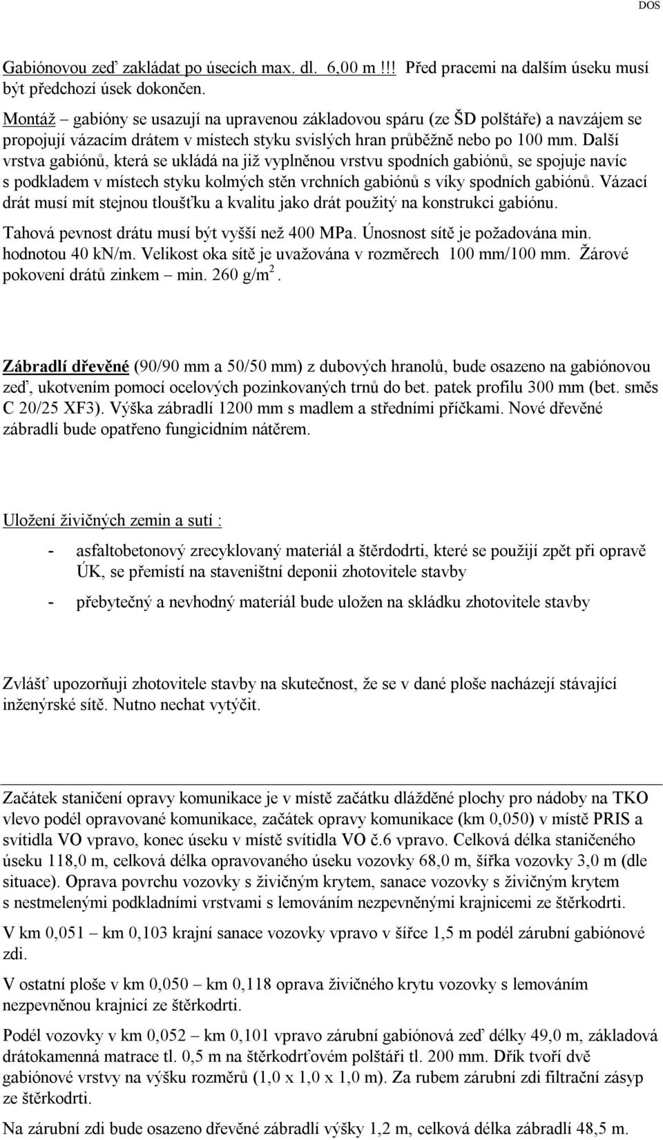 Další vrstva gabiónů, která se ukládá na již vyplněnou vrstvu spodních gabiónů, se spojuje navíc s podkladem v místech styku kolmých stěn vrchních gabiónů s víky spodních gabiónů.