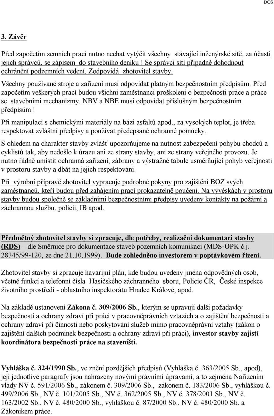 Před započetím veškerých prací budou všichni zaměstnanci proškoleni o bezpečnosti práce a práce se stavebními mechanizmy. NBV a NBE musí odpovídat příslušným bezpečnostním předpisům!