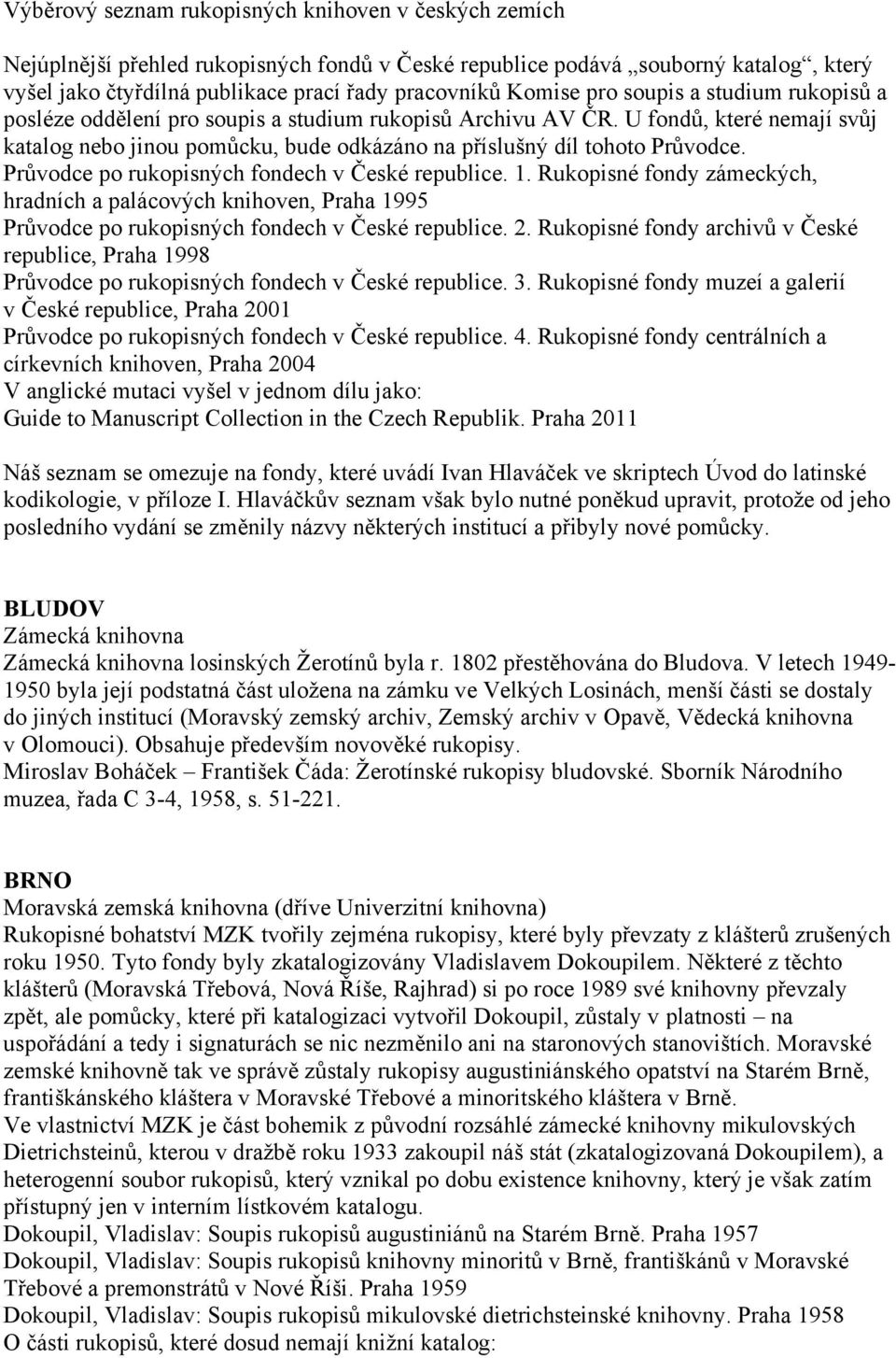 U fondů, které nemají svůj katalog nebo jinou pomůcku, bude odkázáno na příslušný díl tohoto Průvodce. Průvodce po rukopisných fondech v České republice. 1.
