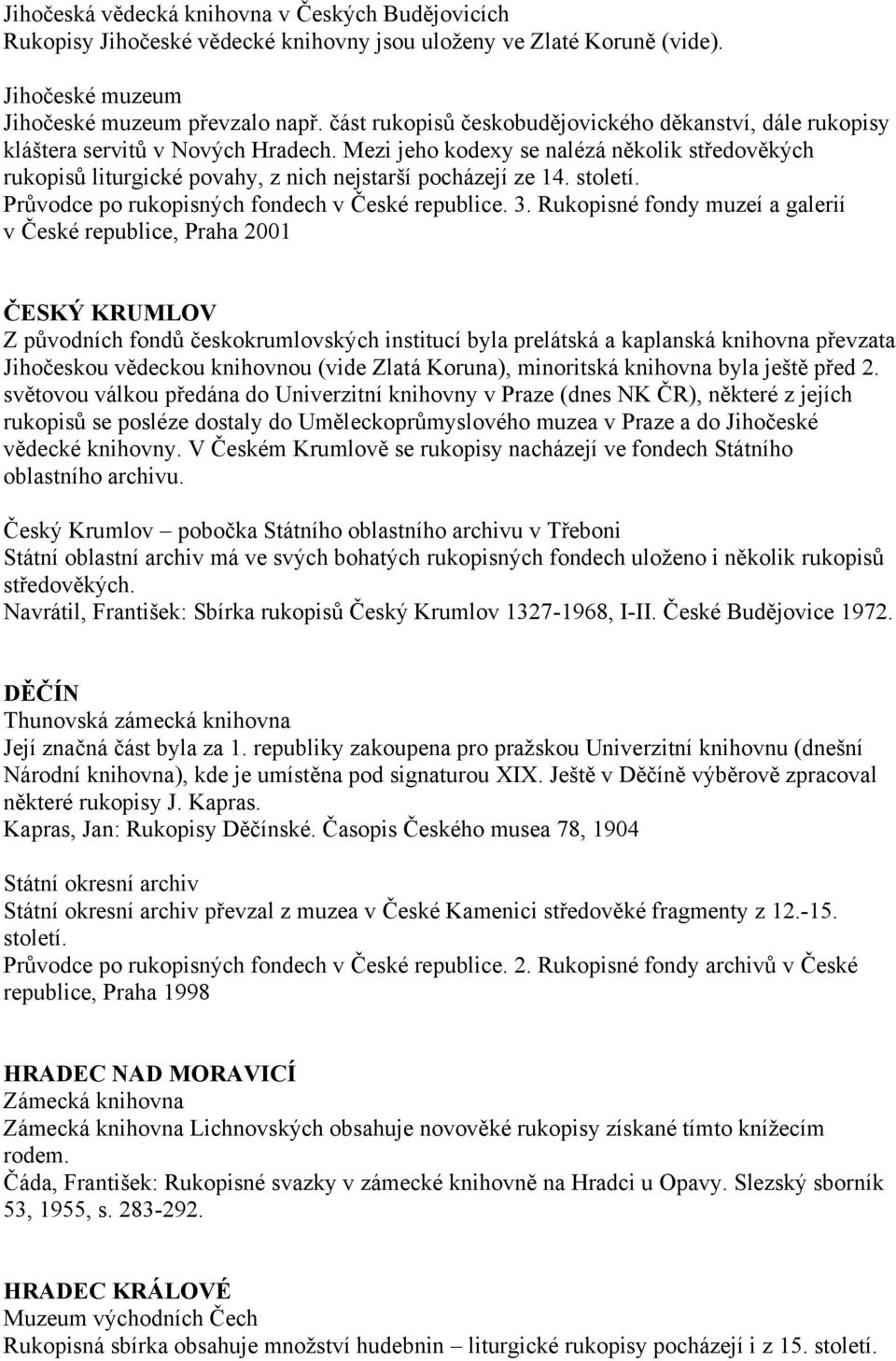 Mezi jeho kodexy se nalézá několik středověkých rukopisů liturgické povahy, z nich nejstarší pocházejí ze 14. století. Průvodce po rukopisných fondech v České republice. 3.