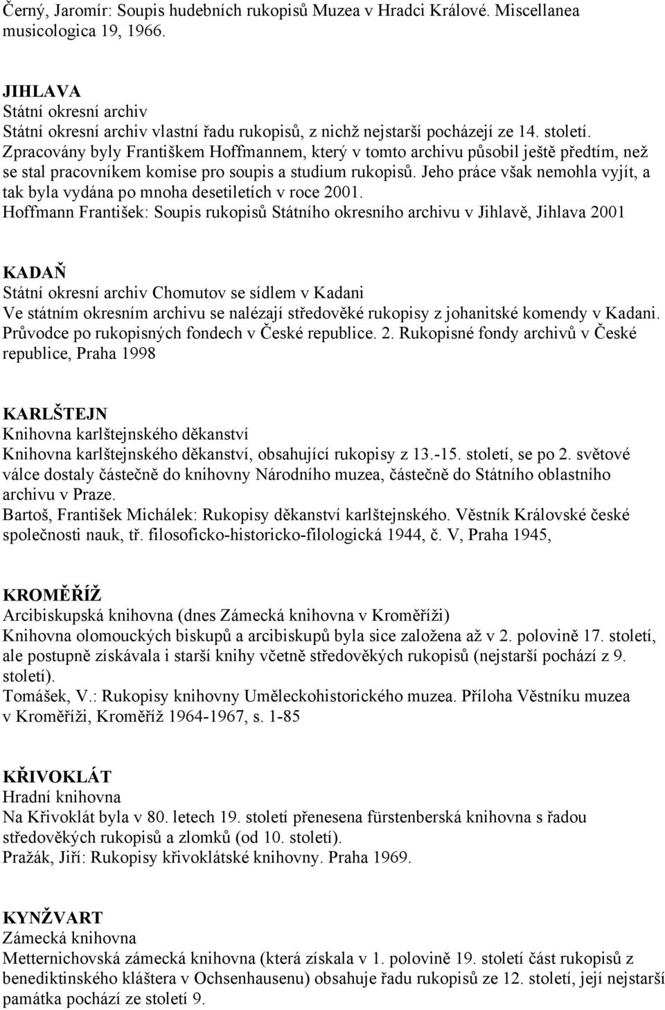 Zpracovány byly Františkem Hoffmannem, který v tomto archivu působil ještě předtím, neţ se stal pracovníkem komise pro soupis a studium rukopisů.