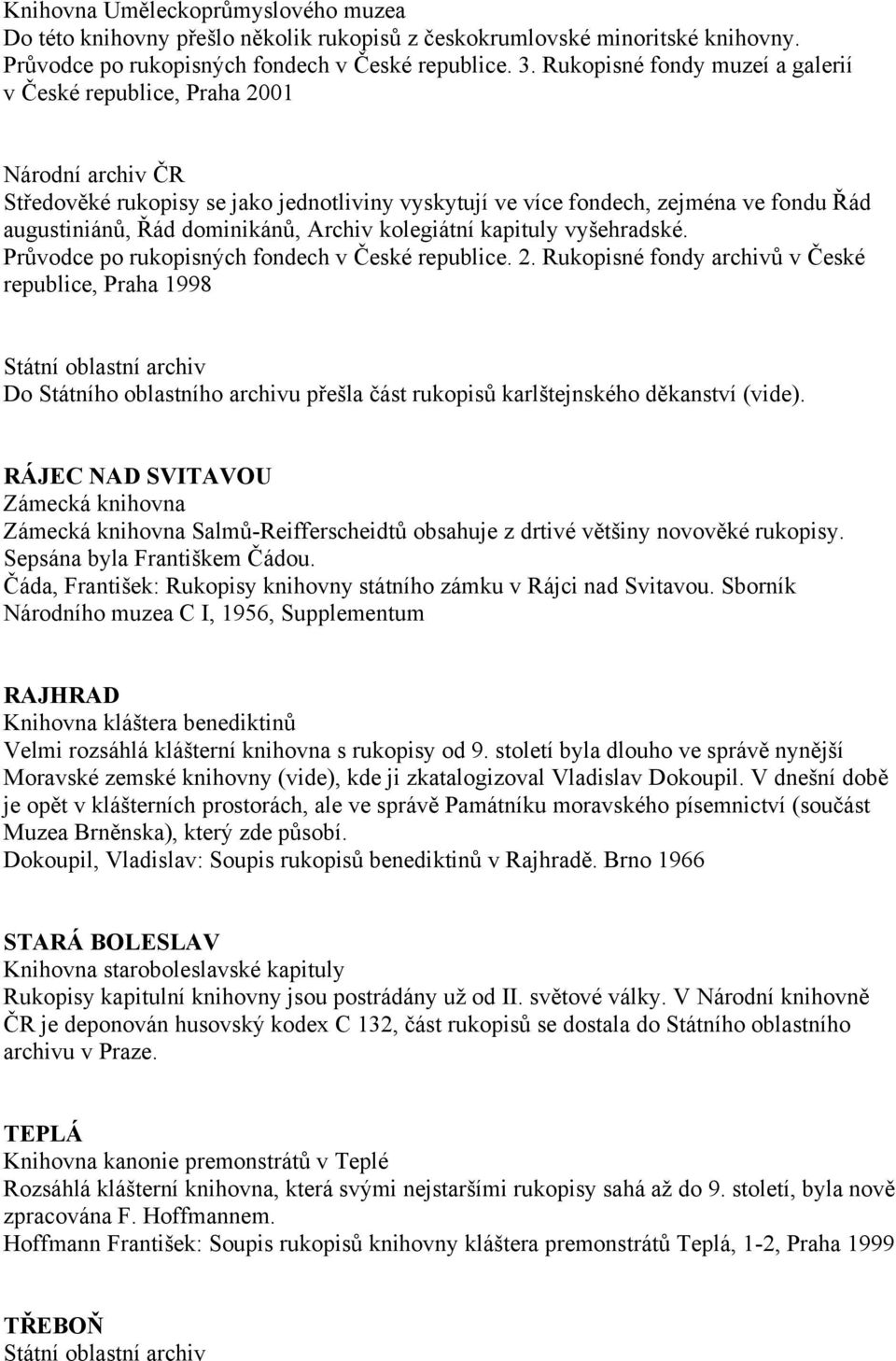 Archiv kolegiátní kapituly vyšehradské. Státní oblastní archiv Do Státního oblastního archivu přešla část rukopisů karlštejnského děkanství (vide).