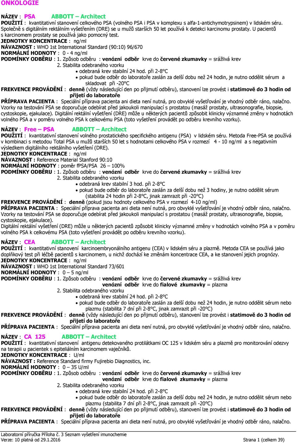 JEDNOTKY KONCENTRACE : ng/ml NÁVAZNOST : WHO 1st International Standard (90:10) 96/670 NORMÁLNÍ HODNOTY : 0-4 ng/ml pokud bude odběr do laboratoře zaslán za delší dobu než 24 hodin, je nutno oddělit