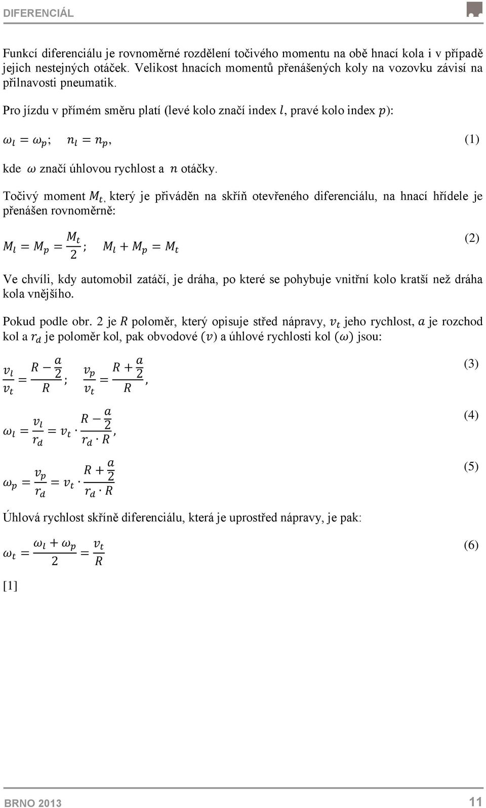 Pro jízdu v přímém směru platí (levé kolo značí index, pravé kolo index ): ;, (1) kde značí úhlovou rychlost a otáčky.