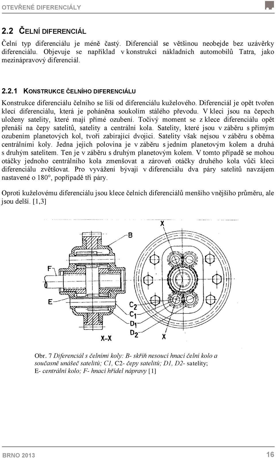 Diferenciál je opět tvořen klecí diferenciálu, která je poháněna soukolím stálého převodu. V kleci jsou na čepech uloženy satelity, které mají přímé ozubení.