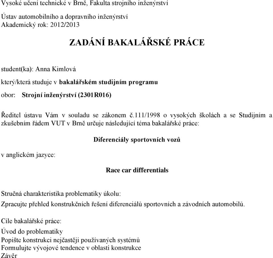 111/1998 o vysokých školách a se Studijním a zkušebním řádem VUT v Brně určuje následující téma bakalářské práce: v anglickém jazyce: Diferenciály sportovních vozů Race car differentials Stručná