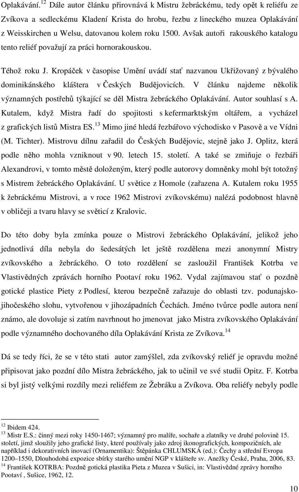 roku 1500. Avšak autoři rakouského katalogu tento reliéf považují za práci hornorakouskou. Téhož roku J.