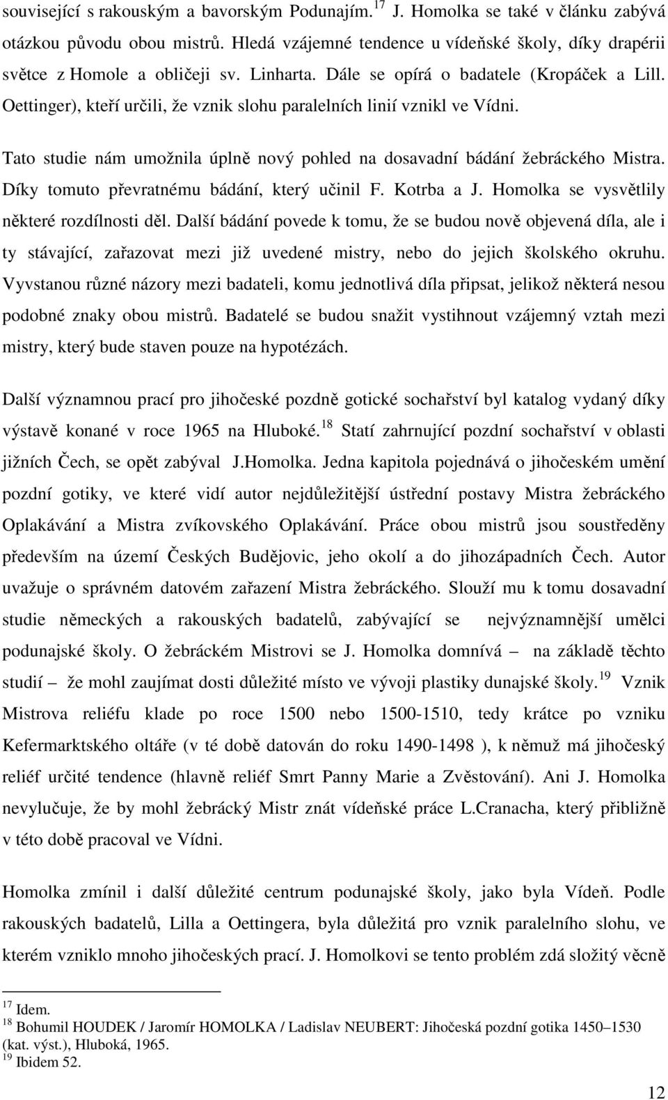 Tato studie nám umožnila úplně nový pohled na dosavadní bádání žebráckého Mistra. Díky tomuto převratnému bádání, který učinil F. Kotrba a J. Homolka se vysvětlily některé rozdílnosti děl.