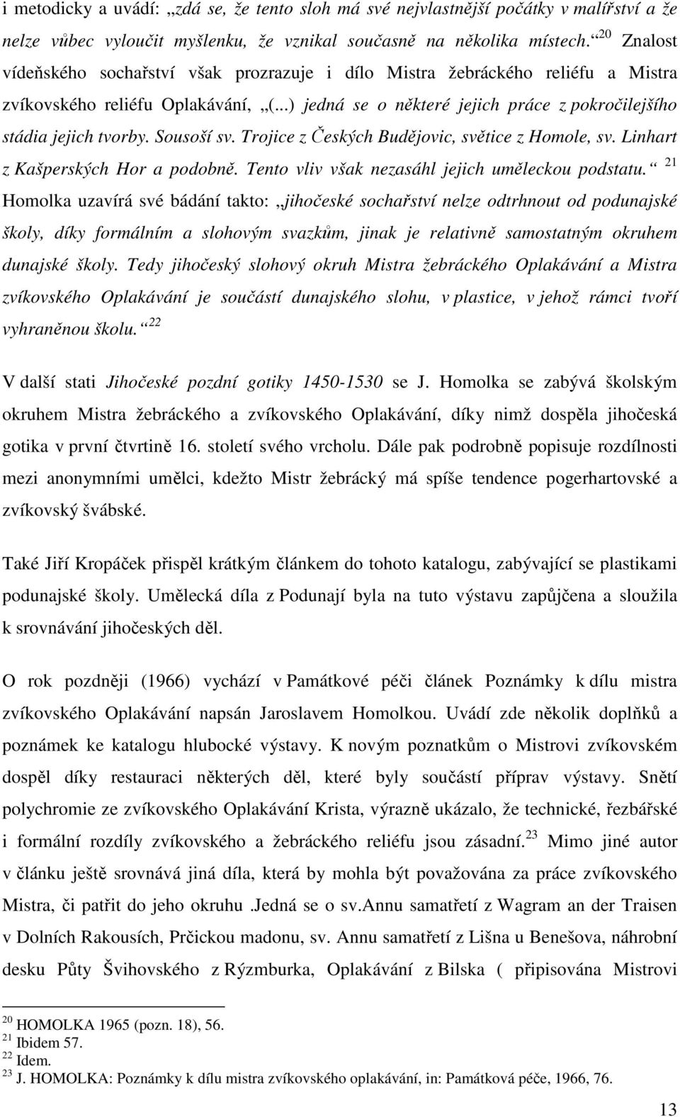 Sousoší sv. Trojice z Českých Budějovic, světice z Homole, sv. Linhart z Kašperských Hor a podobně. Tento vliv však nezasáhl jejich uměleckou podstatu.