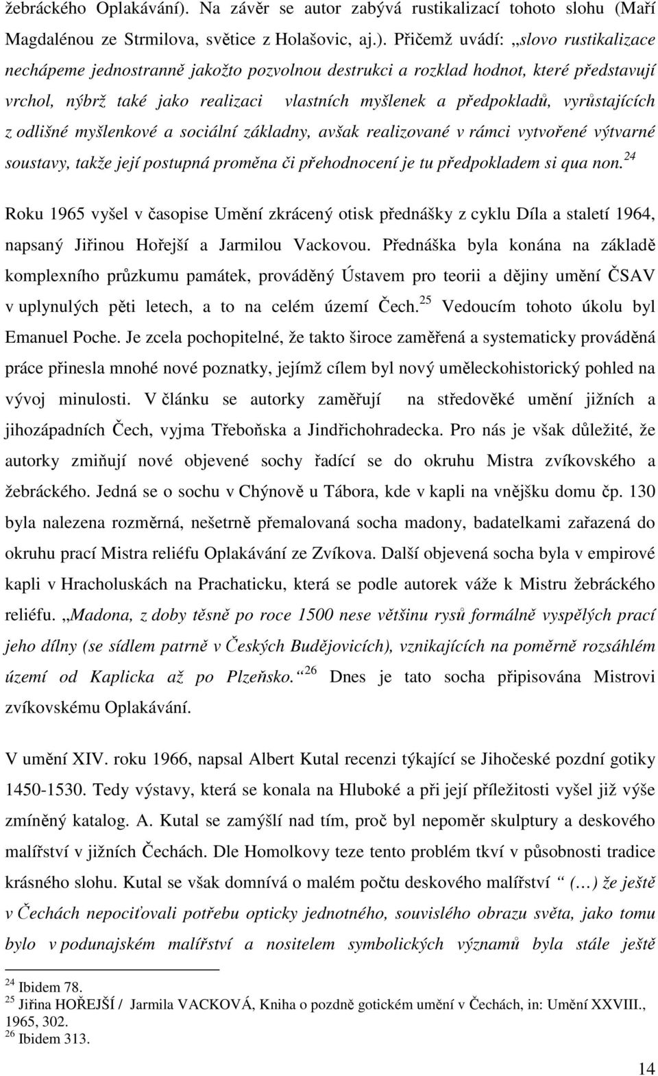 Přičemž uvádí: slovo rustikalizace nechápeme jednostranně jakožto pozvolnou destrukci a rozklad hodnot, které představují vrchol, nýbrž také jako realizaci vlastních myšlenek a předpokladů,