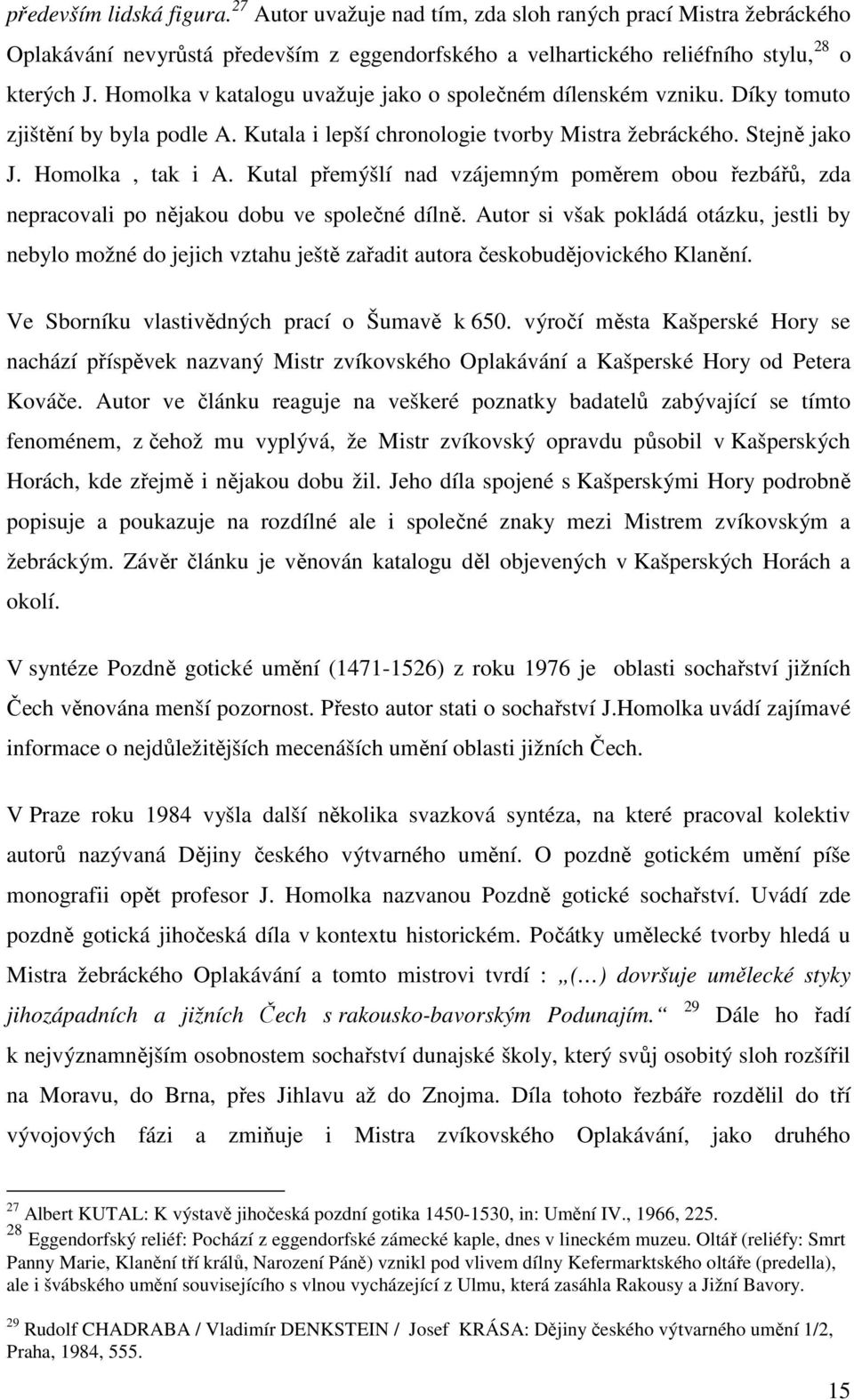 Kutal přemýšlí nad vzájemným poměrem obou řezbářů, zda nepracovali po nějakou dobu ve společné dílně.