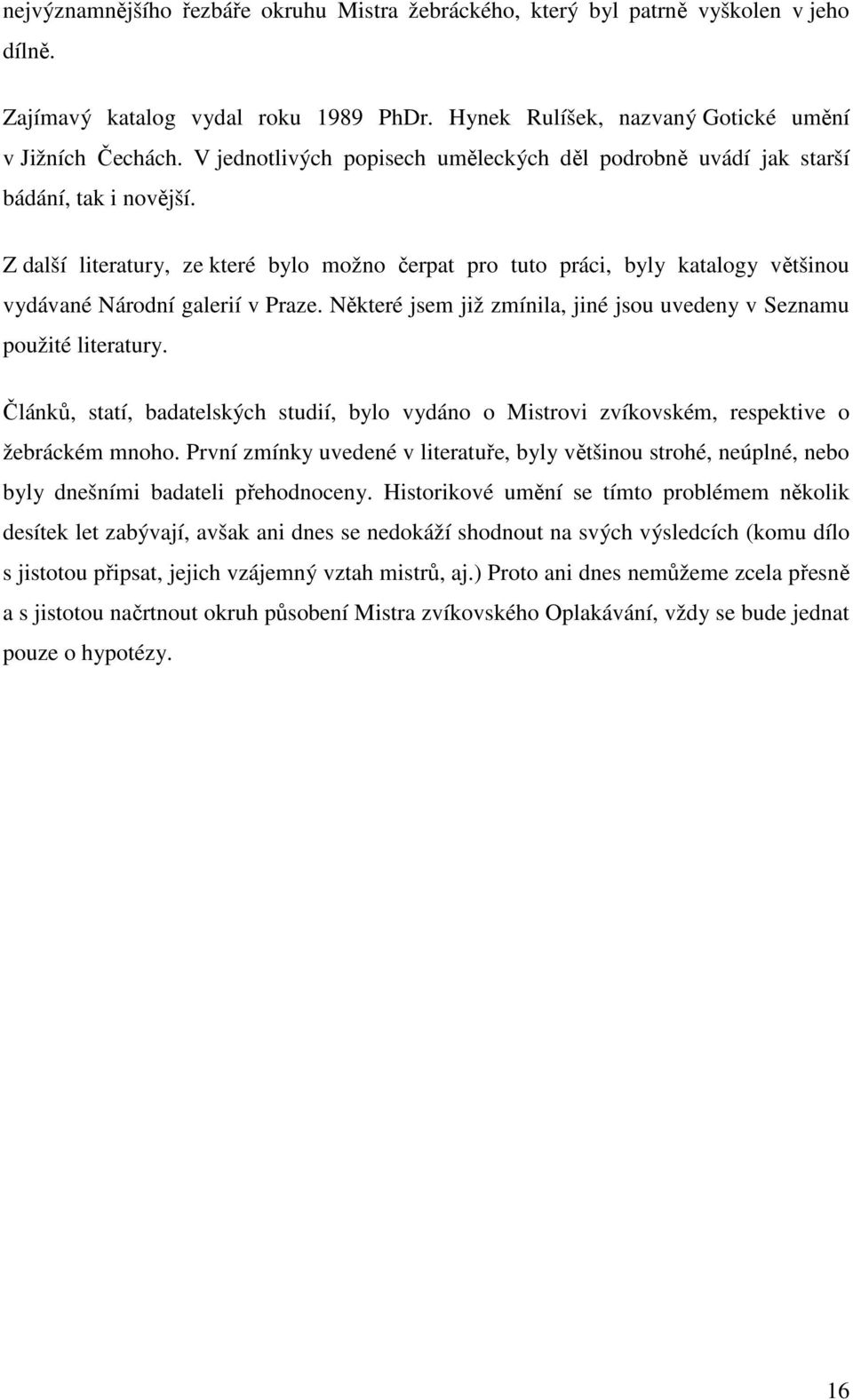 Z další literatury, ze které bylo možno čerpat pro tuto práci, byly katalogy většinou vydávané Národní galerií v Praze. Některé jsem již zmínila, jiné jsou uvedeny v Seznamu použité literatury.