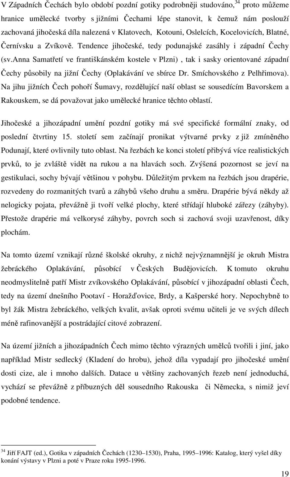anna Samatřetí ve františkánském kostele v Plzni), tak i sasky orientované západní Čechy působily na jižní Čechy (Oplakávání ve sbírce Dr. Smíchovského z Pelhřimova).