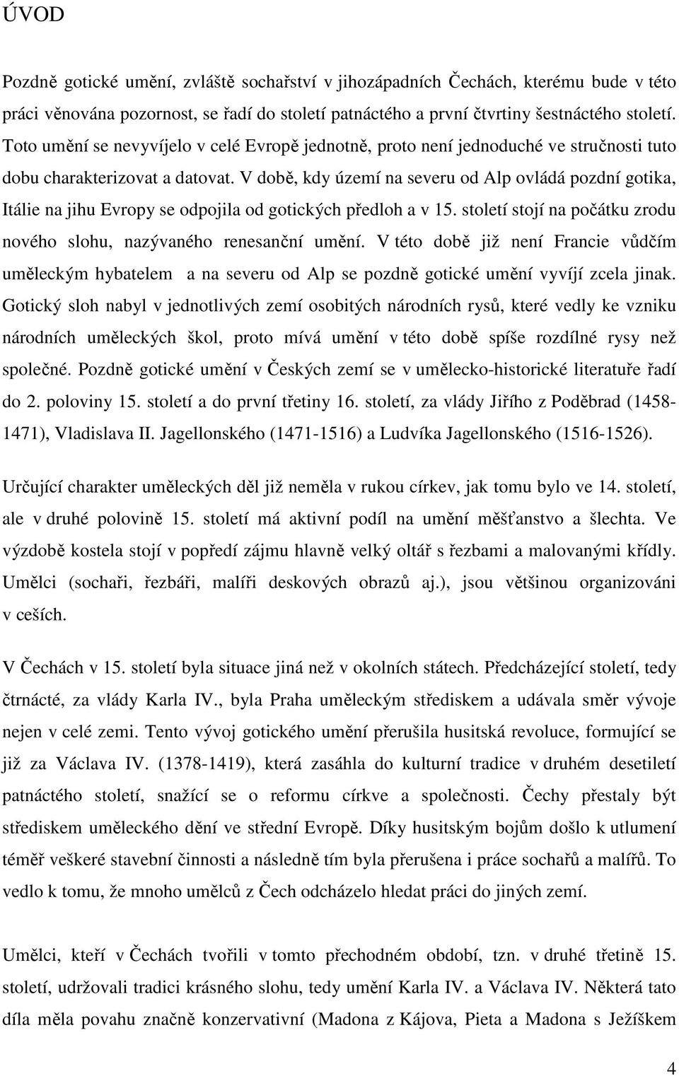 V době, kdy území na severu od Alp ovládá pozdní gotika, Itálie na jihu Evropy se odpojila od gotických předloh a v 15. století stojí na počátku zrodu nového slohu, nazývaného renesanční umění.